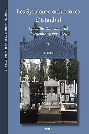Les Syriaques orthodoxes d'Istanbul: L’Identité d'une minorité chrétienne au XXIe siècle (Christians and Jews in Muslim Societies, 10) (French Edition)