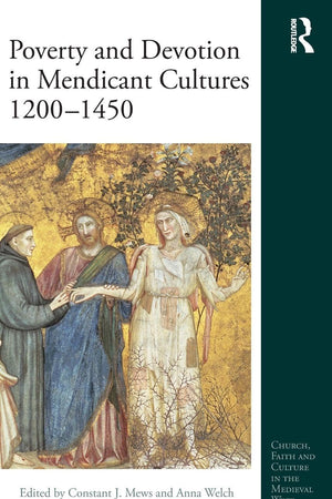 Poverty and Devotion in Mendicant Cultures 1200-1450 (Church, Faith and Culture in the Medieval West)