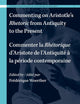 Commenting on Aristotle’s Rhetoric, from Antiquity to the Present / Commenter la Rhétorique d’Aristote, de l’Antiquité à la période contemporaine