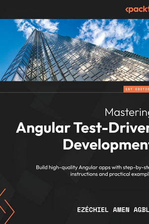 Mastering Angular Test-Driven Development: Build high-quality Angular apps with step-by-step instructions and practical examples