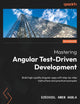 Mastering Angular Test-Driven Development: Build high-quality Angular apps with step-by-step instructions and practical examples
