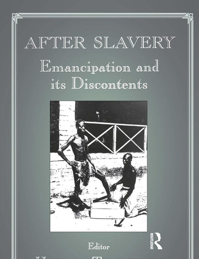 After Slavery: Emancipation and its Discontents (Routledge Studies in Slave and Post-Slave Societies and Cultures)