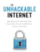 The Unhackable Internet: How Rebuilding Cyberspace Can Create Real Security and Prevent Financial Collapse
