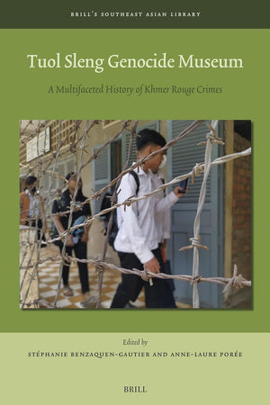 Tuol Sleng Genocide Museum: A Multifaceted History of Khmer Rouge Crimes (Brill's Southeast Asian Library, 13)
