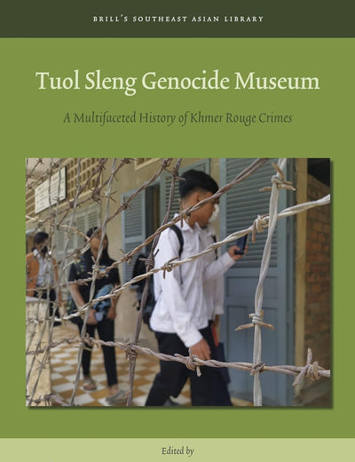 Tuol Sleng Genocide Museum: A Multifaceted History of Khmer Rouge Crimes (Brill's Southeast Asian Library, 13)