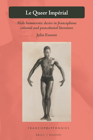 Le Queer Impérial: Male homoerotic desire in francophone colonial and postcolonial literature (Francopolyphonies, 24)