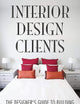 Interior Design Clients: The Designer's Guide to Building and Keeping a Great Clientele