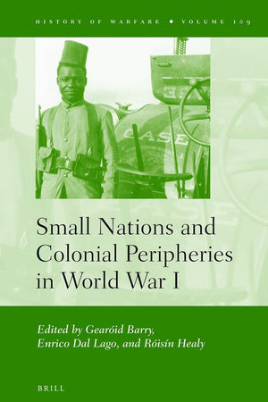 Small Nations and Colonial Peripheries in World War I (History of Warfare, 109)