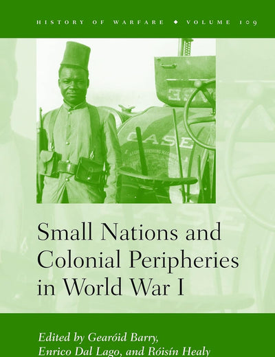 Small Nations and Colonial Peripheries in World War I (History of Warfare, 109)