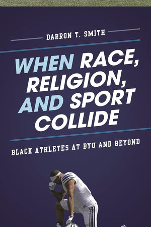 When Race, Religion, and Sport Collide: Black Athletes at BYU and Beyond (Perspectives on a Multiracial America)