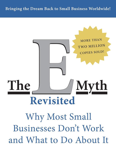 The E-Myth Revisited: Why Most Small Businesses Don't Work and What to Do About It―A Guide to Starting a Business in a Productive and Successful Way