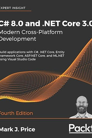 C# 8.0 and .NET Core 3.0 – Modern Cross-Platform Development: Build applications with C#, .NET Core, Entity Framework Core, ASP.NET Core, and ML.NET using Visual Studio Code, 4th Edition