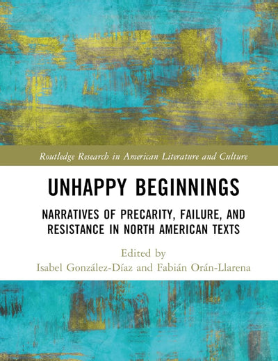 Unhappy Beginnings (Routledge Research in American Literature and Culture)