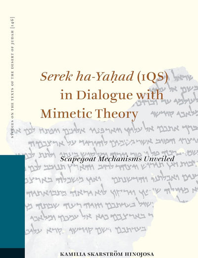 Serek ha-Yaḥad (1QS) in Dialogue with Mimetic Theory: Scapegoat Mechanisms Unveiled (Studies on the Texts of the Desert of Judah, 146)