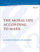 Moral Life According to Mark, The (The Library of New Testament Studies)