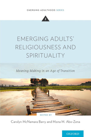 Emerging Adults' Religiousness and Spirituality: Meaning-Making in an Age of Transition (Emerging Adulthood Series)