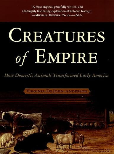 Creatures of Empire: How Domestic Animals Transformed Early America
