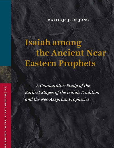 Isaiah among the Ancient Near Eastern Prophets: A Comparative Study of the Earliest Stages of the Isaiah Tradition and the Neo-Assyrian Prophecies (Vetus Testamentum, Supplements, 117)