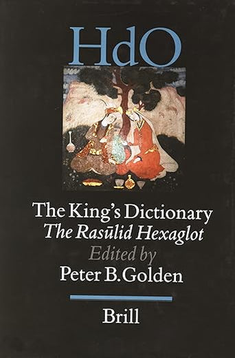 The King's Dictionary: The Rasūlid Hexaglot: Fourteenth Century Vocabularies in Arabic, Persian, Turkic, Greek, Armenian and Mongol (Handbook of ... Section 8 Uralic & Central Asian Studies, 4)