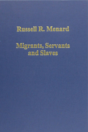 Migrants, Servants and Slaves: Unfree Labor in Colonial British America (Variorum Collected Studies)