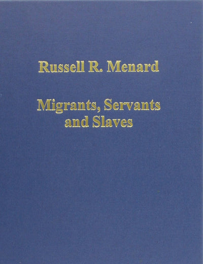 Migrants, Servants and Slaves: Unfree Labor in Colonial British America (Variorum Collected Studies)