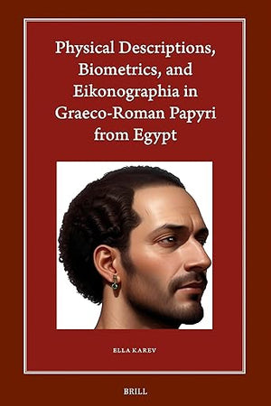 Physical Descriptions, Biometrics, and Eikonographia in Graeco-Roman Papyri from Egypt (Harvard Egyptological Studies, 24)