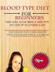 Blood Type Diet For Beginners: Your Guide To Eat Right 4 Your Type And Lose Up To A Pound A Day