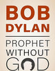 Bob Dylan: Prophet Without God