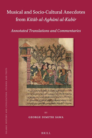 Musical and Socio-Cultural Anecdotes from Kitāb al-Aghānī al-Kabīr: Annotated Translations and Commentaries (Islamic History and Civilization, 159)