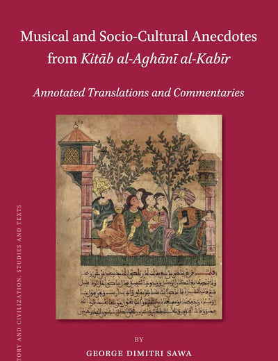 Musical and Socio-Cultural Anecdotes from Kitāb al-Aghānī al-Kabīr: Annotated Translations and Commentaries (Islamic History and Civilization, 159)