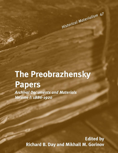 The Preobrazhensky Papers: Archival Documents and Materials. Volume I: 1886-1920 (Historical Materialism Book Series, 47)