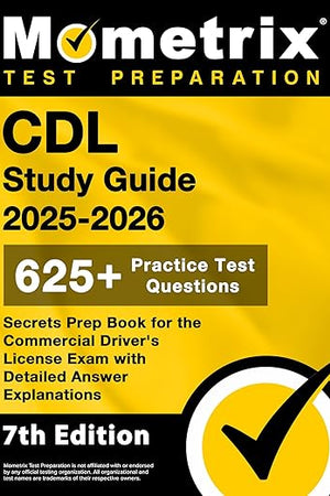 CDL Study Guide 2025-2026 - 625+ Practice Test Questions, Secrets Prep Book for the Commercial Driver's License Exam with Detailed Answer Explanations: [7th Edition]