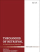 Theologies of Retrieval: An Exploration and Appraisal