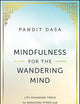 Mindfulness For the Wandering Mind: Life-Changing Tools for Managing Stress and Improving Mental Health At Work and In Life