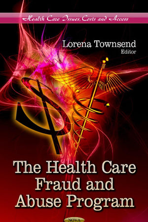 The Health Care Fraud and Abuse Program (Health Care Issues, Costs and Access)
