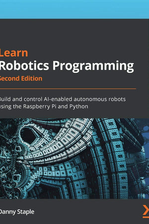 Learn Robotics Programming: Build and control AI-enabled autonomous robots using the Raspberry Pi and Python