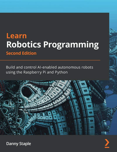 Learn Robotics Programming: Build and control AI-enabled autonomous robots using the Raspberry Pi and Python