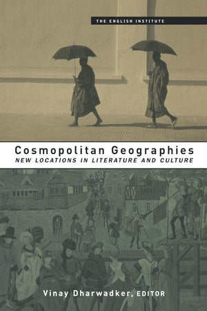 Cosmopolitan Geographies (Essays from the English Institute)