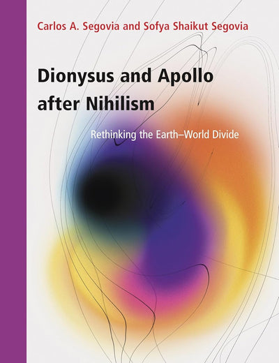 Dionysus and Apollo after Nihilism: Rethinking the Earth–World Divide (Value Inquiry Book Series, 384)