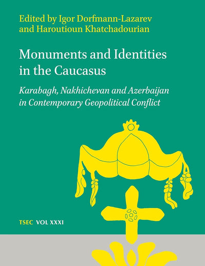 Monuments and Identities in the Caucasus: Karabagh, Nakhichevan and Azerbaijan in Contemporary Geopolitical Conflict (Texts and Studies in Eastern Christianity, 31)