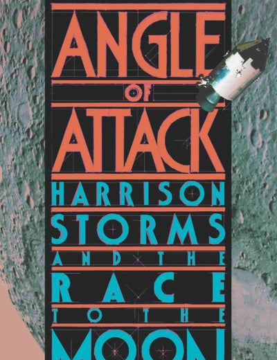 Angle of Attack: Harrison Storms and the Race to the Moon