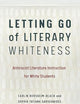 Letting Go of Literary Whiteness: Antiracist Literature Instruction for White Students (Language and Literacy Series)