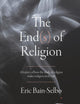 End(s) of Religion, The: A History of How the Study of Religion Makes Religion Irrelevant