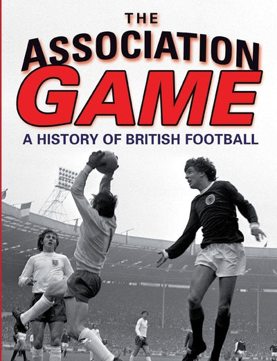 The Association Game: A History of British Football