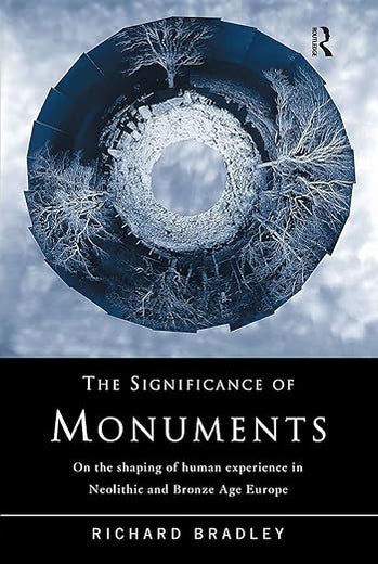The Significance of Monuments: On the Shaping of Human Experience in Neolithic and Bronze Age Europe