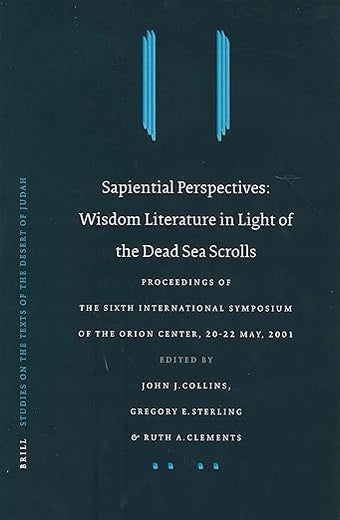 Sapiential Perspectives: Wisdom Literature in Light of the Dead Sea Scrolls: Proceedings of the Sixth International Symposium of The Orion Center for ... on the Texts of the Desert of Judah, 51)