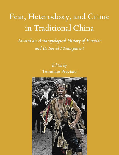 Fear, Heterodoxy, and Crime in Traditional China: Toward an Anthropological History of Emotion and Its Social Management (Sinica Leidensia, 165)