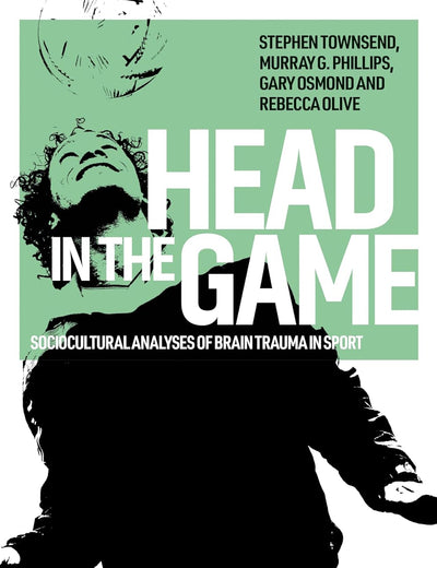 Head in the game: Sociocultural analyses of brain trauma in sport (Globalizing Sport Studies)