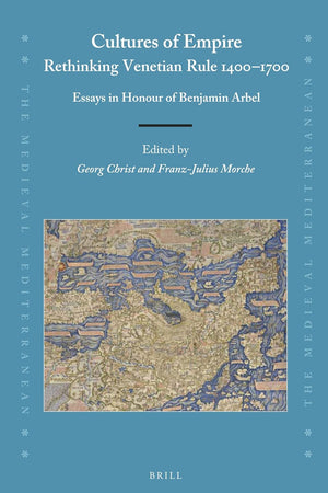 Cultures of Empire: Rethinking Venetian Rule, 1400–1700: Essays in Honour of Benjamin Arbel (The Medieval Mediterranean, 122)