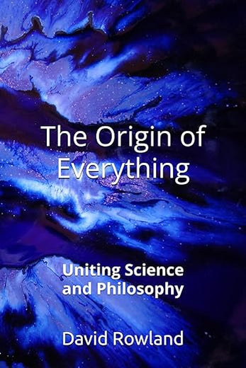 The Origin of Everything: Uniting Science and Philosophy (The David Rowland series)